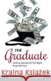The Graduate: Getting Started on the Right Financial Foot Roxanne Ostlund Ryan Kolb 9780692426425 90-Minute Books