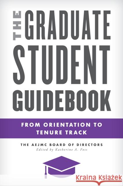 The Graduate Student Guidebook: From Orientation to Tenure Track Katherine A. Foss 9781538141298 Rowman & Littlefield Publishers - książka