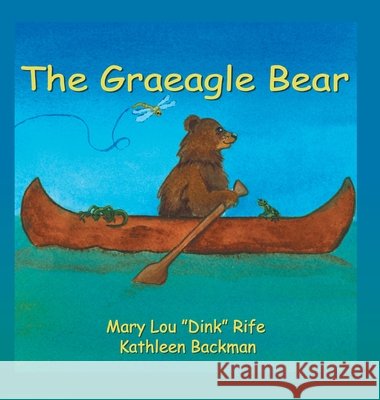 The Graeagle Bear Mary Lou Rife Kathleen Backman 9781462897278 Xlibris Us - książka