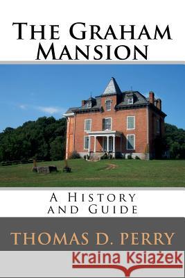 The Graham Mansion: History and Guide Thomas D. Perry 9781456353124 Createspace - książka