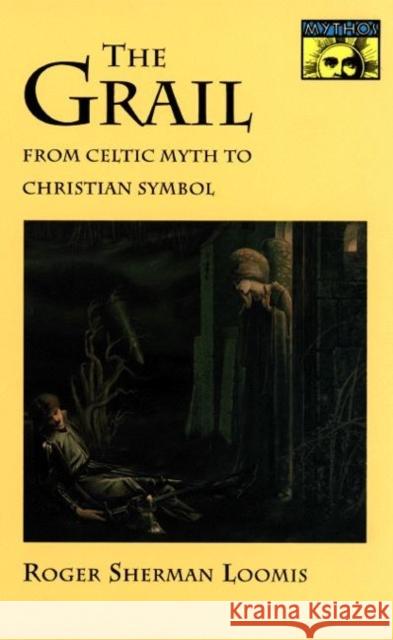 The Grail: From Celtic Myth to Christian Symbol Loomis, Roger Sherman 9780691020754 Bollingen - książka