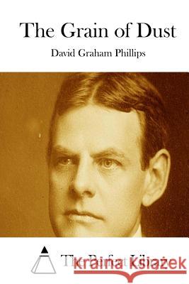 The Grain of Dust David Graham Phillips The Perfect Library 9781512202595 Createspace - książka