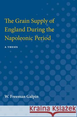 The Grain Supply of England During the Napoleonic Period W. Galpin 9780472751440 University of Michigan Press - książka