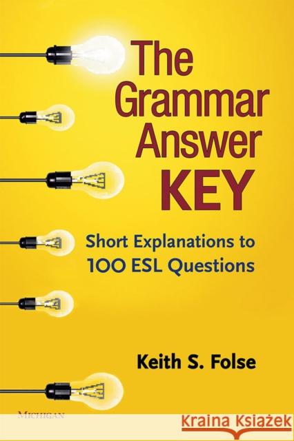 The Grammar Answer Key: Short Explanations to 100 ESL Questions Keith S. Folse 9780472037186 University of Michigan Press ELT - książka