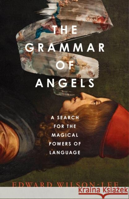 The Grammar of Angels: A Search for the Magical Powers of Language Edward Wilson-Lee 9780008621797 HarperCollins Publishers - książka