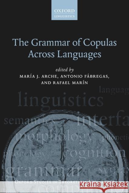 The Grammar of Copulas Across Languages Maria J. Arche Antonio Fabregas Rafael Marin 9780198829867 Oxford University Press, USA - książka