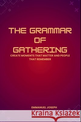 The Grammar of Gathering, Create Moments That Matter and People That Remember Emmanuel Joseph 9783284288838 Emmanuel Joseph - książka