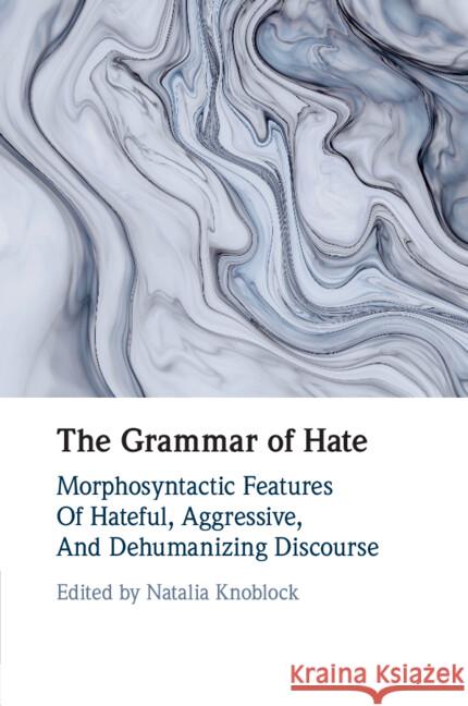 The Grammar of Hate: Morphosyntactic Features of Hateful, Aggressive, and Dehumanizing Discourse  9781108994347 Cambridge University Press - książka