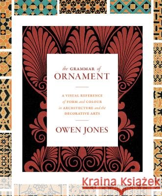 The Grammar of Ornament: A Visual Reference of Form and Colour in Architecture and the Decorative Arts - The Complete and Unabridged Full-Color Owen Jones 9780691172064 Princeton University Press - książka