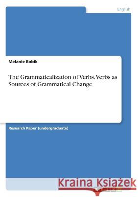 The Grammaticalization of Verbs. Verbs as Sources of Grammatical Change Melanie Bobik 9783668867338 Grin Verlag - książka