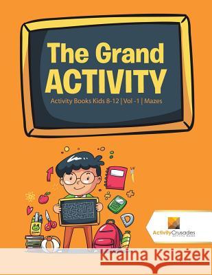 The Grand Activity: Activity Books Kids 8-12 Vol -1 Mazes Activity Crusades 9780228221708 Activity Crusades - książka