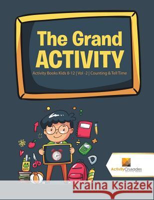 The Grand Activity: Activity Books Kids 8-12 Vol -2 Counting & Tell Time Activity Crusades 9780228221715 Activity Crusades - książka