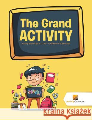 The Grand Activity: Activity Books Kids 8-12 Vol -3 Addition & Subtraction Activity Crusades 9780228221722 Activity Crusades - książka