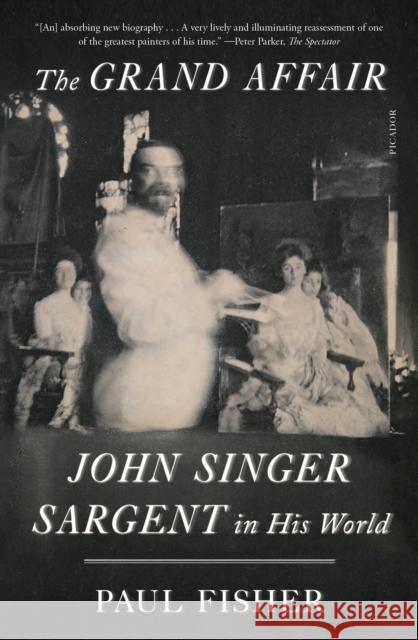 The Grand Affair: John Singer Sargent in His World Paul Fisher 9781250872548 Picador - książka