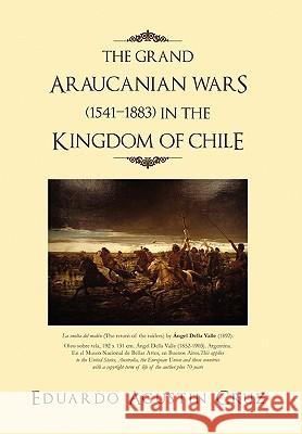 The Grand Araucanian Wars (1541-1883) in the Kingdom of Chile Eduardo Agustin Cruz 9781450055284 Xlibris - książka