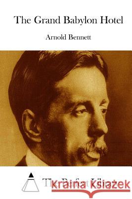 The Grand Babylon Hotel Arnold Bennett The Perfect Library 9781511670845 Createspace - książka