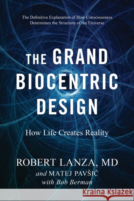 The Grand Biocentric Design: How Life Creates Reality Robert Lanza Matej Pavsic Bob Berman 9781953295804 BenBella Books - książka