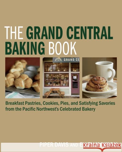 The Grand Central Baking Book: Breakfast Pastries, Cookies, Pies, and Satisfying Savories from the Pacific Northwest's Celebrated Bakery Davis, Piper 9781580089531 Ten Speed Press - książka
