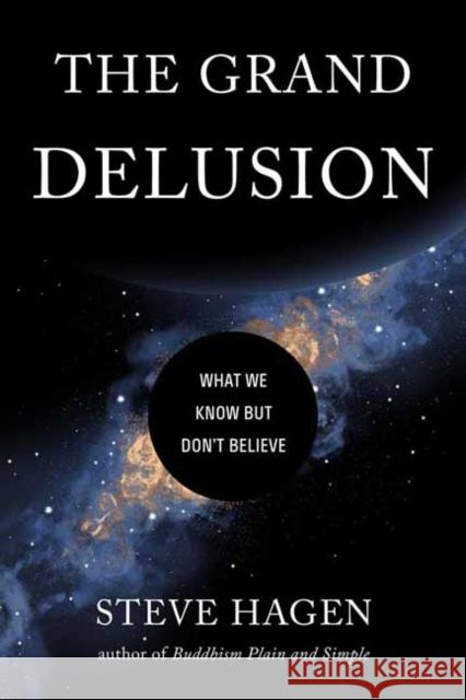 The Grand Delusion: What We Know But Don't Believe Steve Hagen 9781614296782 Wisdom Publications - książka