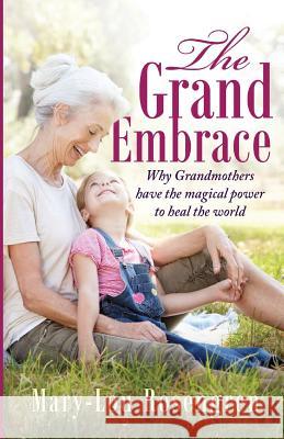 The Grand Embrace: Why Grandmothers Have the Magical Power to Heal Our World Mary-Lou Rosengren 9781547178360 Createspace Independent Publishing Platform - książka