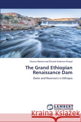 The Grand Ethiopian Renaissance Dam Osama Mohammed Elmardi Suleiman Khayal 9786202919166 LAP Lambert Academic Publishing - książka