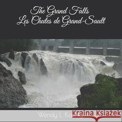 The Grand Falls: Les Chutes de Grand-Sault Wendy L. Koenig 9781708400491 Independently Published - książka