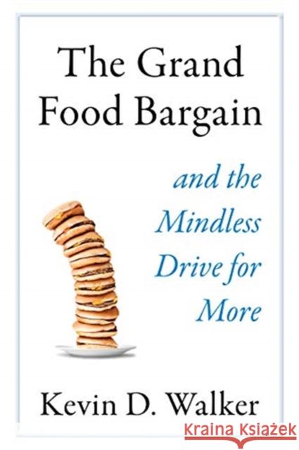 The Grand Food Bargain: And the Mindless Drive for More Kevin D Walker 9781610919470 Island Press - książka