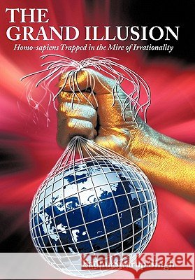 The Grand Illusion: Homo-sapiens Trapped in the Mire of Irrationality Singh, Sadhu Swarup 9781452017334 Authorhouse - książka