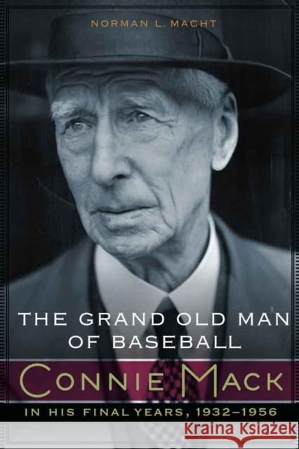 The Grand Old Man of Baseball: Connie Mack in His Final Years, 1932-1956 Norman L. Macht 9780803237650 University of Nebraska Press - książka