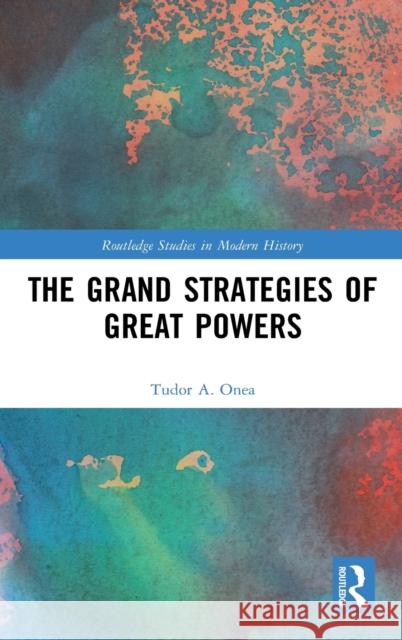 The Grand Strategies of Great Powers Tudor A. Onea (National University of Singapore) 9781138287181 Taylor & Francis Ltd - książka