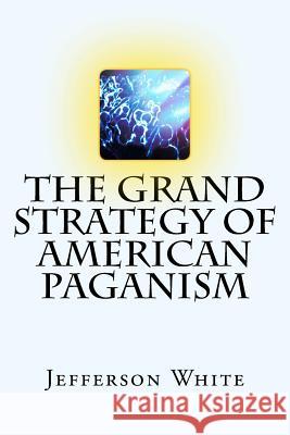 The Grand Strategy of American Paganism Jefferson White 9781517314651 Createspace Independent Publishing Platform - książka