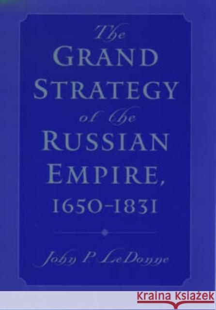 The Grand Strategy of the Russian Empire, 1650-1831 John P. Ledonne 9780195161007 Oxford University Press, USA - książka