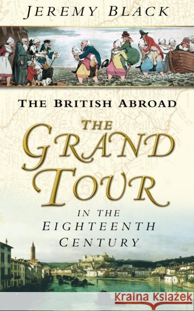 The Grand Tour in the Eighteenth Century: The British Abroad Jeremy Black 9780750931694 Sutton Publishing - książka