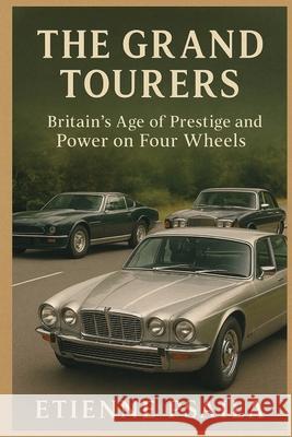 The Grand Tourers: Britain's Age of Prestige and Power on Four Wheels Etienne Psaila 9781923525047 Independently Published - książka
