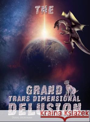 The Grand Transdimensional Delusion Doug Huffman 9781649453969 Global Summit House - książka