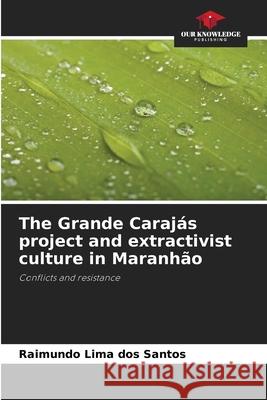 The Grande Carajás project and extractivist culture in Maranhão Lima dos Santos, Raimundo 9786206493822 Our Knowledge Publishing - książka