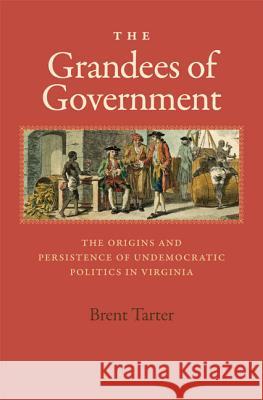 The Grandees of Government: The Origins and Persistence of Undemocratic Politics in Virginia Brent Tarter 9780813934310 University of Virginia Press - książka