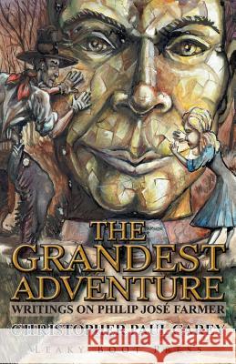 The Grandest Adventure: Writings on Philip José Farmer Christopher Paul Carey 9781909849617 Leaky Boot Press - książka