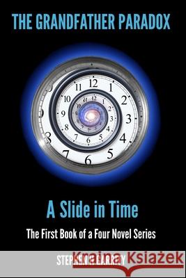 The Grandfather Paradox I: A Slide in Time Stephen H Garrity 9780995231566 978--9952315-6-6 - książka