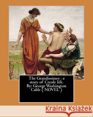 The Grandissimes: a story of Creole life. By: George Washington Cable ( NOVEL ) Cable, George W. 9781544857015 Createspace Independent Publishing Platform - książka