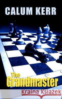 The Grandmaster: A Flash-Fiction Novella Calum Kerr 9781497431072 Createspace - książka