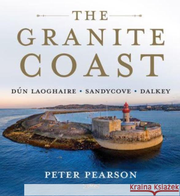 The Granite Coast: Dun Laoghaire, Sandycove, Dalkey Peter Pearson 9781788493543 O'Brien Press Ltd - książka