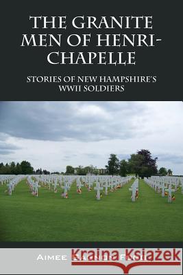 The Granite Men of Henri-Chapelle: Stories of New Hampshire's WWII Soldiers Fogg, Aimee Gagnon 9781478708506 Outskirts Press - książka