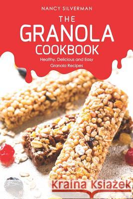 The Granola Cookbook: Healthy, Delicious and Easy Granola Recipes Nancy Silverman 9781093189957 Independently Published - książka