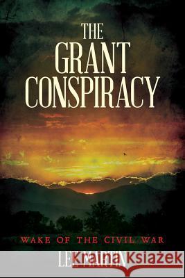 The Grant Conspiracy: Wake of the Civil War Lee Martin 9781516941162 Createspace - książka