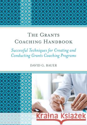 The Grants Coaching Handbook: Successful Techniques for Creating and Conducting Grants Coaching Programs David G. Bauer 9781475810127 Rowman & Littlefield Publishers - książka