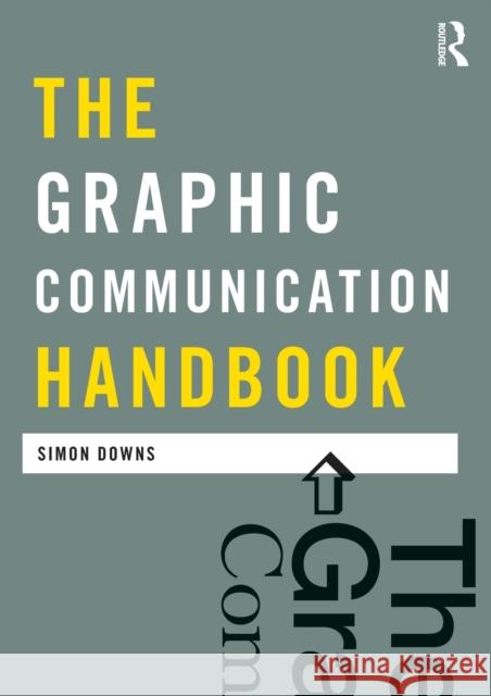 The Graphic Communication Handbook Simon Downs 9780415557382 ROUTLEDGE - książka