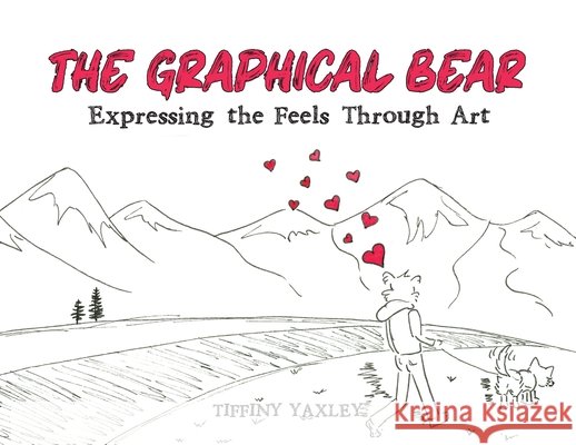 The Graphical Bear: Expressing the Feels Through Art Tiffiny Yaxley 9781834381060 Tellwell Talent - książka