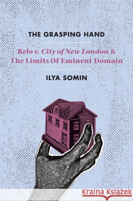 The Grasping Hand: Kelo V. City of New London and the Limits of Eminent Domain Somin, Ilya 9780226256603 University of Chicago Press - książka