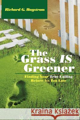 The Grass Is Greener: Finding Your True Calling Before Its Too Late Hagstrom, Richard G. 9781463442026 Authorhouse - książka